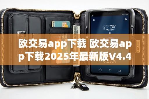 欧交易app下载 欧交易app下载2025年最新版V4.4.14.6.28苹果版