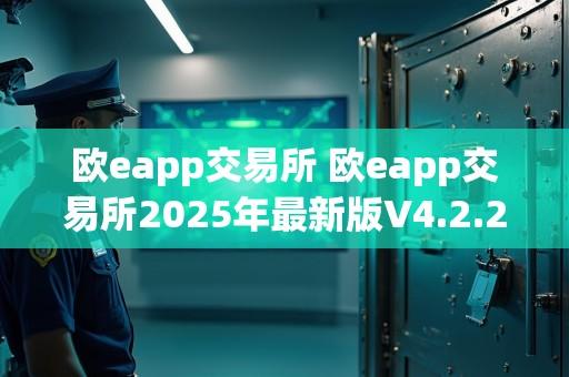 欧eapp交易所 欧eapp交易所2025年最新版V4.2.29.6.11安卓版